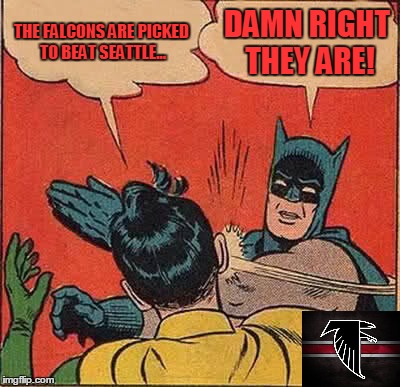 Atlanta Falcons vs Seattle Seahawks | THE FALCONS ARE PICKED TO BEAT SEATTLE... DAMN RIGHT THEY ARE! | image tagged in memes,batman slapping robin,atlanta,falcons,seattle seahawks,beat down | made w/ Imgflip meme maker