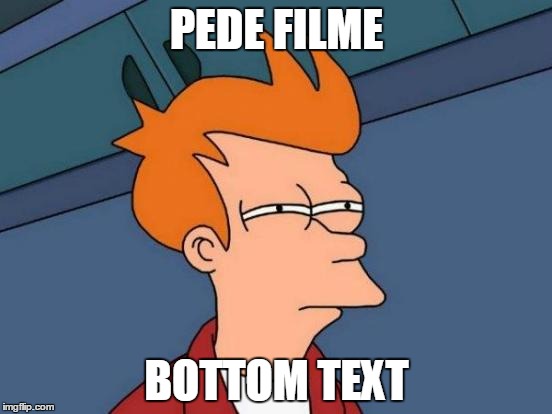 Futurama Fry Meme | PEDE
FILME BOTTOM TEXT | image tagged in memes,futurama fry | made w/ Imgflip meme maker