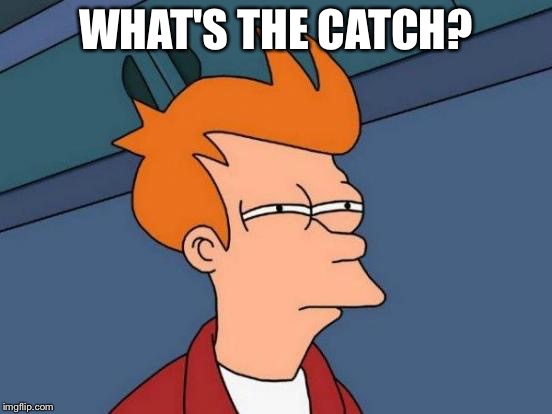 Futurama Fry Meme | WHAT'S THE CATCH? | image tagged in memes,futurama fry | made w/ Imgflip meme maker