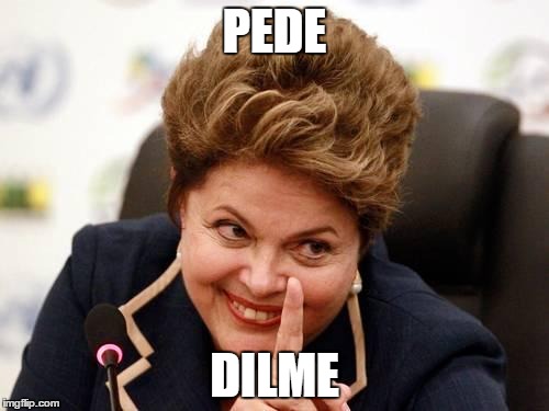 PEDE DILME | image tagged in dilma | made w/ Imgflip meme maker
