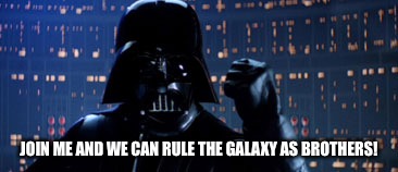 Star Wars brothers | JOIN ME AND WE CAN RULE THE GALAXY AS BROTHERS! | image tagged in star wars,darth vader,galaxy | made w/ Imgflip meme maker