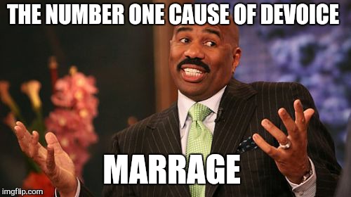 THE NUMBER ONE CAUSE OF DEVOICE; MARRAGE | image tagged in memes,steve harvey | made w/ Imgflip meme maker