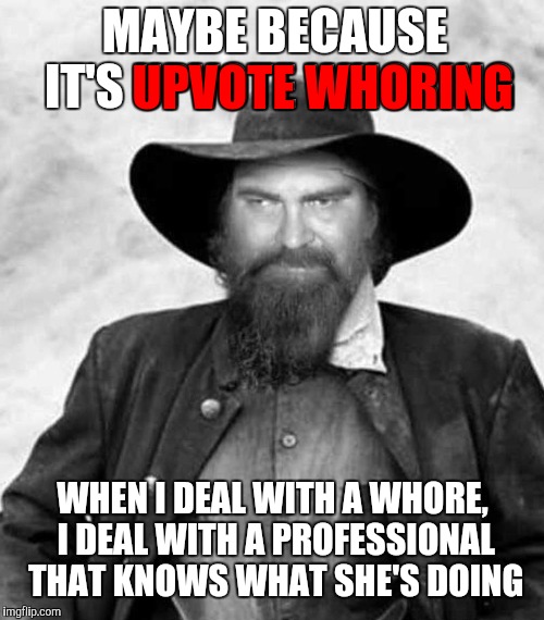 Swiggy eyes | MAYBE BECAUSE IT'S UPVOTE WHORING WHEN I DEAL WITH A W**RE, I DEAL WITH A PROFESSIONAL THAT KNOWS WHAT SHE'S DOING UPVOTE WHORING | image tagged in swiggy eyes | made w/ Imgflip meme maker