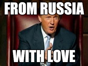Donald Trump | FROM RUSSIA; WITH LOVE | image tagged in donald trump | made w/ Imgflip meme maker
