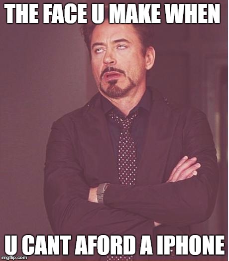 Face You Make Robert Downey Jr Meme | THE FACE U MAKE WHEN; U CANT AFORD A IPHONE | image tagged in memes,face you make robert downey jr | made w/ Imgflip meme maker