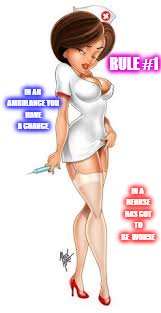 Nurse's Rule... | RULE
#1; IN AN AMBULANCE
YOU HAVE A CHANCE; IN A HEARSE HAS GOT TO BE  WORSE | image tagged in sexy nurse,ambulance,deviantart,funny | made w/ Imgflip meme maker