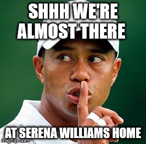 SHHH WE'RE ALMOST THERE AT SERENA WILLIAMS HOME | made w/ Imgflip meme maker