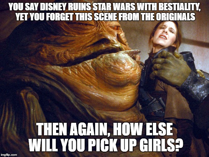 YOU SAY DISNEY RUINS STAR WARS WITH BESTIALITY, YET YOU FORGET THIS SCENE FROM THE ORIGINALS THEN AGAIN, HOW ELSE WILL YOU PICK UP GIRLS? | made w/ Imgflip meme maker