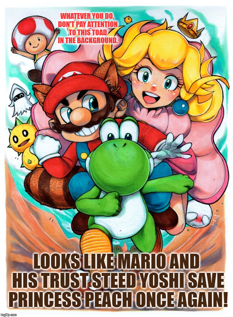 Flawless Escape By Belikat (For Deviantart Week) | WHATEVER YOU DO, DON'T PAY ATTENTION TO THIS TOAD IN THE BACKGROUND. LOOKS LIKE MARIO AND HIS TRUST STEED YOSHI SAVE PRINCESS PEACH ONCE AGAIN! | image tagged in deviantart week,memes,nintendo,mario,yoshi,princess peach | made w/ Imgflip meme maker
