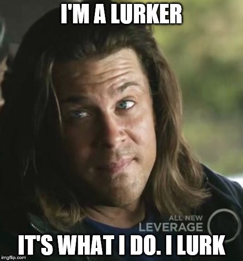 Leverage Eliot | I'M A LURKER; IT'S WHAT I DO. I LURK | image tagged in leverage eliot | made w/ Imgflip meme maker