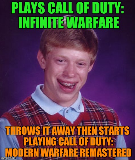 The life of a Call of Duty player | PLAYS CALL OF DUTY: INFINITE WARFARE; THROWS IT AWAY THEN STARTS PLAYING CALL OF DUTY: MODERN WARFARE REMASTERED | image tagged in memes,bad luck brian,call of duty,mylife | made w/ Imgflip meme maker