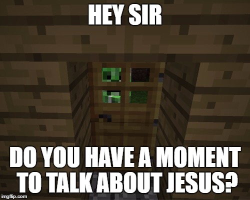 HEY SIR; DO YOU HAVE A MOMENT TO TALK ABOUT JESUS? | image tagged in minecraft,creeper,jesus,do you have a moment to talk about jesus | made w/ Imgflip meme maker