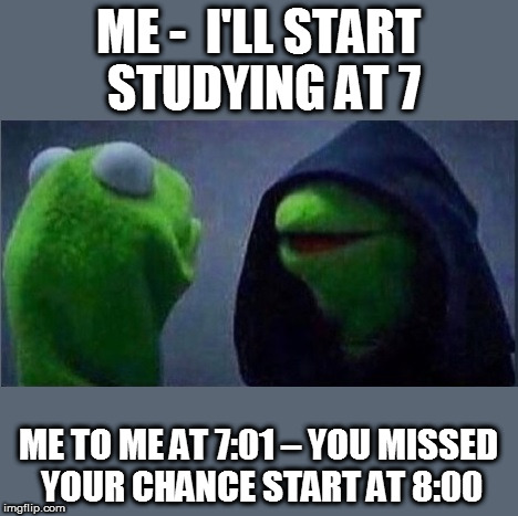 Me 2 Me | ME -  I'LL START STUDYING AT 7; ME TO ME AT 7:01 – YOU MISSED YOUR CHANCE START AT 8:00 | image tagged in me2me,me 2 me | made w/ Imgflip meme maker