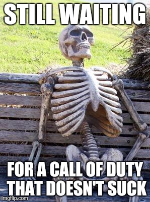 Waiting Skeleton Meme | STILL WAITING FOR A CALL OF DUTY THAT DOESN'T SUCK | image tagged in memes,waiting skeleton | made w/ Imgflip meme maker