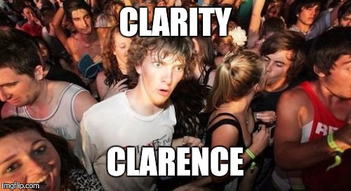 Sudden Clarity Clarence | CLARITY; CLARENCE | image tagged in memes,sudden clarity clarence | made w/ Imgflip meme maker