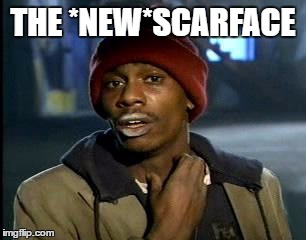 coming soon | THE *NEW*SCARFACE | image tagged in memes,yall got any more of,funny memes,dave chappelle | made w/ Imgflip meme maker