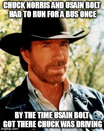 Chuck Norris | CHUCK NORRIS AND USAIN BOLT HAD TO RUN FOR A BUS ONCE; BY THE TIME USAIN BOLT GOT THERE CHUCK WAS DRIVING | image tagged in memes,chuck norris | made w/ Imgflip meme maker