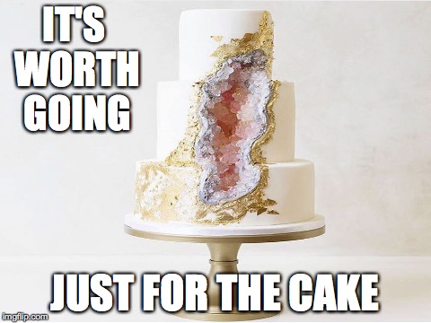 IT'S WORTH GOING JUST FOR THE CAKE | made w/ Imgflip meme maker