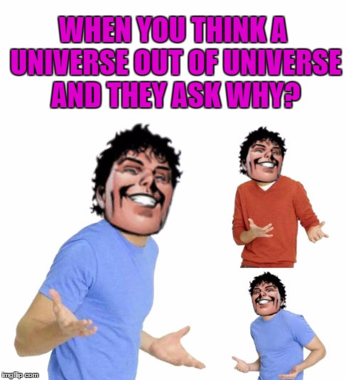 Why Beyonder just why? | WHEN YOU THINK A UNIVERSE OUT OF UNIVERSE AND THEY ASK WHY? | image tagged in beyonder meme,beyonder,funny memes,memes,so much savagery,savage | made w/ Imgflip meme maker