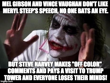 Hypocrisy, I tell you! | MEL GIBSON AND VINCE VAUGHAN DON'T LIKE MERYL STEEP'S SPEECH, NO ONE BATS AN EYE. BUT STEVE HARVEY MAKES "OFF COLOR" COMMENTS AND PAYS A VISIT TO TRUMP TOWER AND EVERYONE LOSES THEIR MINDS! | image tagged in joker everyone loses their minds | made w/ Imgflip meme maker