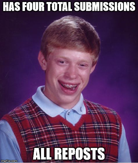 Dank You Very Much | HAS FOUR TOTAL SUBMISSIONS; ALL REPOSTS | image tagged in memes,bad luck brian | made w/ Imgflip meme maker