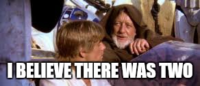 I BELIEVE THERE WAS TWO | made w/ Imgflip meme maker