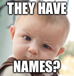 Skeptical Baby Meme | THEY HAVE NAMES? | image tagged in memes,skeptical baby | made w/ Imgflip meme maker