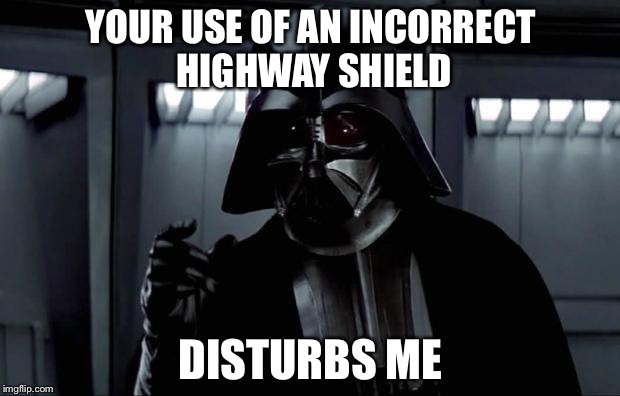 Darth Vader | YOUR USE OF AN INCORRECT HIGHWAY SHIELD; DISTURBS ME | image tagged in darth vader | made w/ Imgflip meme maker