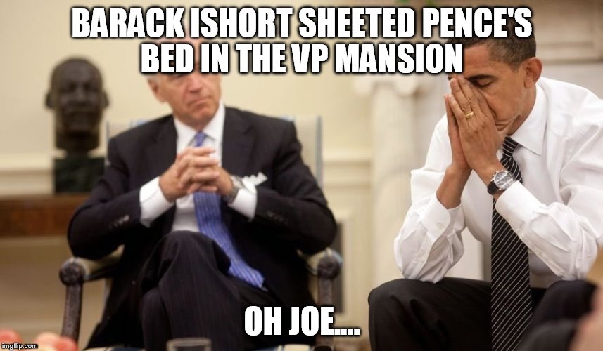 Biden Obama | BARACK ISHORT SHEETED PENCE'S BED IN THE VP MANSION; OH JOE.... | image tagged in biden obama | made w/ Imgflip meme maker