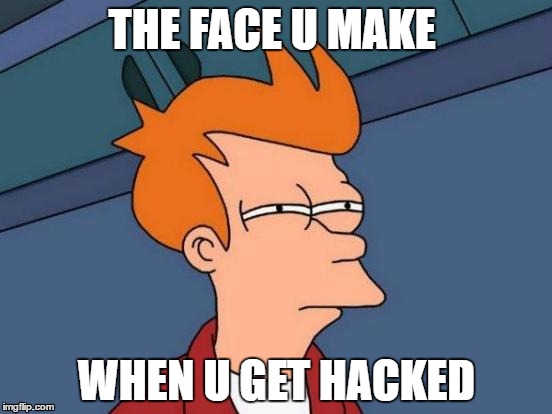 Futurama Fry Meme | THE FACE U MAKE; WHEN U GET HACKED | image tagged in memes,futurama fry | made w/ Imgflip meme maker