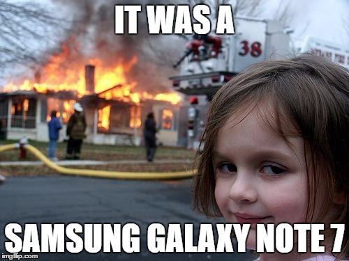 Disaster Girl | IT WAS A; SAMSUNG GALAXY NOTE 7 | image tagged in memes,disaster girl | made w/ Imgflip meme maker