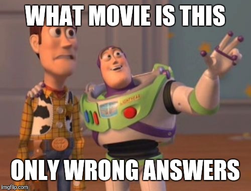 X, X Everywhere | WHAT MOVIE IS THIS; ONLY WRONG ANSWERS | image tagged in memes,x x everywhere | made w/ Imgflip meme maker