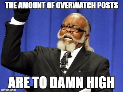 Too Damn High | THE AMOUNT OF OVERWATCH POSTS; ARE TO DAMN HIGH | image tagged in memes,too damn high | made w/ Imgflip meme maker