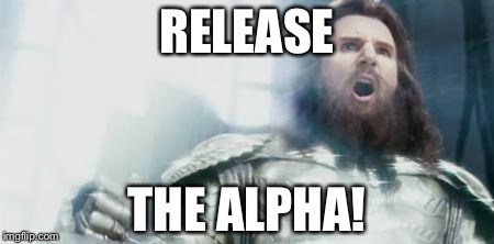 RELEASE; THE ALPHA! | image tagged in release the alpha | made w/ Imgflip meme maker