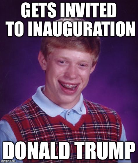 Bad Luck Brian | GETS INVITED TO INAUGURATION; DONALD TRUMP | image tagged in memes,bad luck brian | made w/ Imgflip meme maker