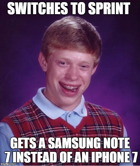 I guess 7 isn't brian's lucky number.... | SWITCHES TO SPRINT; GETS A SAMSUNG NOTE 7 INSTEAD OF AN IPHONE 7 | image tagged in memes,bad luck brian | made w/ Imgflip meme maker