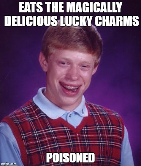 Bad Luck Brian Meme | EATS THE MAGICALLY DELICIOUS LUCKY CHARMS; POISONED | image tagged in memes,bad luck brian | made w/ Imgflip meme maker