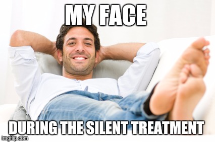 MY FACE DURING THE SILENT TREATMENT | made w/ Imgflip meme maker