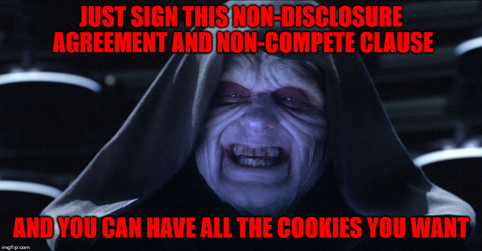 The Emperor Smiling | JUST SIGN THIS NON-DISCLOSURE AGREEMENT AND NON-COMPETE CLAUSE AND YOU CAN HAVE ALL THE COOKIES YOU WANT | image tagged in the emperor smiling | made w/ Imgflip meme maker