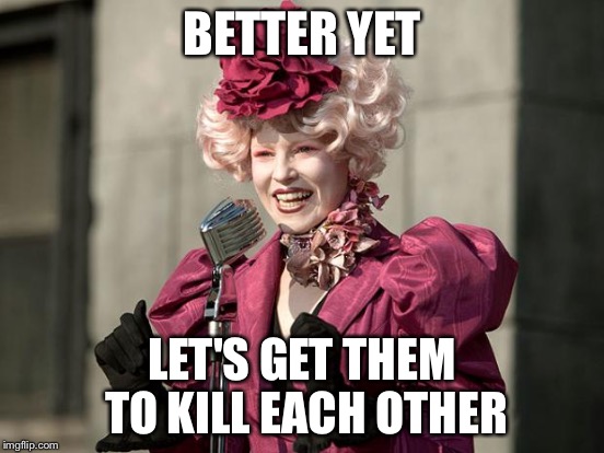 BETTER YET LET'S GET THEM TO KILL EACH OTHER | made w/ Imgflip meme maker