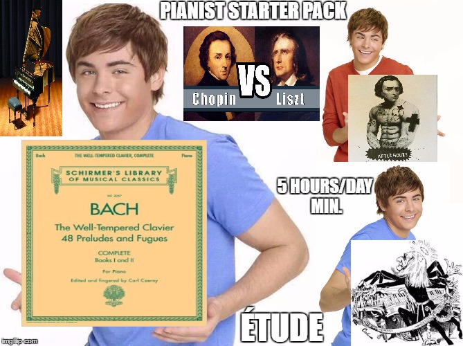 Zac Efron | PIANIST STARTER PACK; 5 HOURS/DAY MIN. ÉTUDE | image tagged in zac efron | made w/ Imgflip meme maker