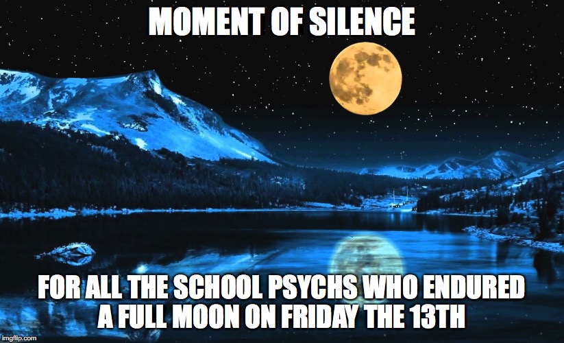 Full Moon/Friday the 13th for School Psychs - Imgflip