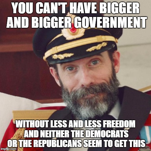 Captain Obvious | YOU CAN'T HAVE BIGGER AND BIGGER GOVERNMENT; WITHOUT LESS AND LESS FREEDOM AND NEITHER THE DEMOCRATS OR THE REPUBLICANS SEEM TO GET THIS | image tagged in captain obvious | made w/ Imgflip meme maker