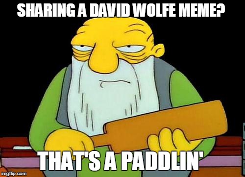That's a paddlin' | SHARING A DAVID WOLFE MEME? THAT'S A PADDLIN' | image tagged in memes,that's a paddlin' | made w/ Imgflip meme maker