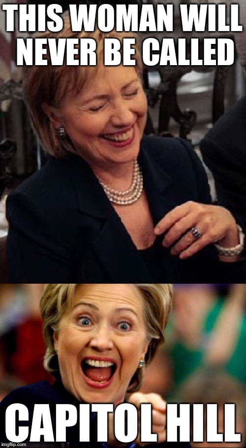 Bad Pun Hillary | THIS WOMAN WILL NEVER BE CALLED; CAPITOL HILL | image tagged in bad pun hillary,memes | made w/ Imgflip meme maker