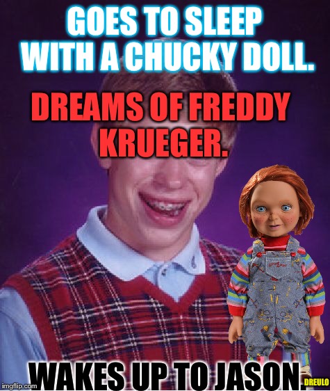 Bad Luck Brian Meme | GOES TO SLEEP WITH A CHUCKY DOLL. DREAMS OF FREDDY KRUEGER. WAKES UP TO JASON. DREULO | image tagged in memes,bad luck brian | made w/ Imgflip meme maker