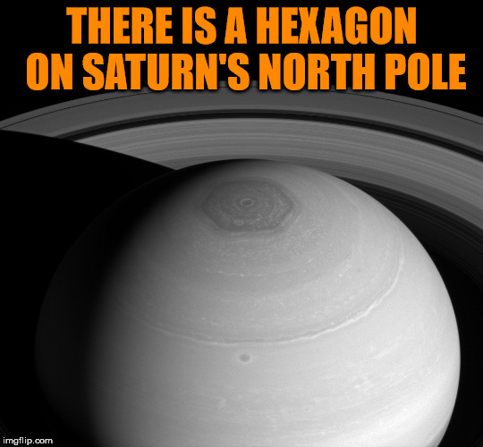 THERE IS A HEXAGON ON SATURN'S NORTH POLE | made w/ Imgflip meme maker