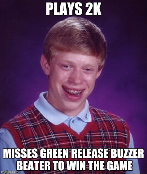 Bad Luck Brian Meme | PLAYS 2K; MISSES GREEN RELEASE BUZZER BEATER TO WIN THE GAME | image tagged in memes,bad luck brian | made w/ Imgflip meme maker