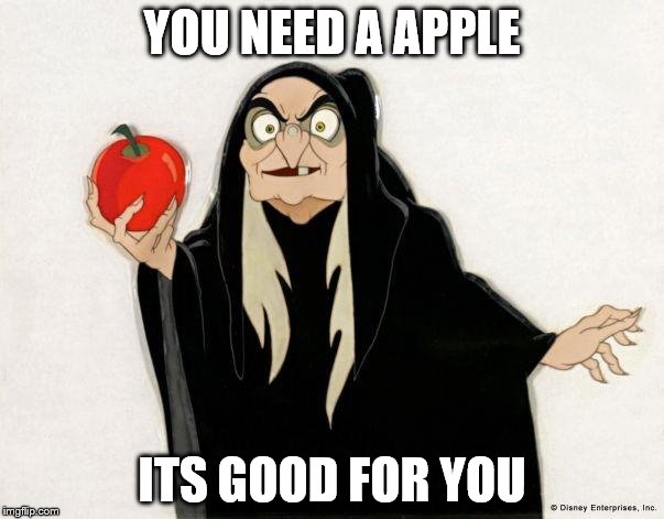 Crackhead Disney witch | YOU NEED A APPLE; ITS GOOD FOR YOU | image tagged in crackhead disney witch | made w/ Imgflip meme maker