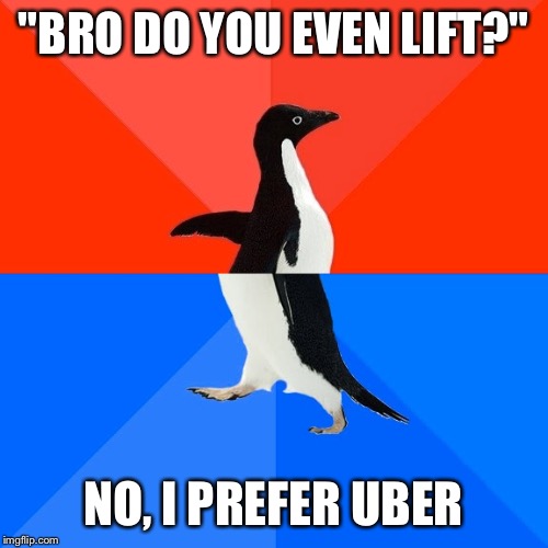 When you realize that the only thing you're good at is making cringe-worthy puns | "BRO DO YOU EVEN LIFT?"; NO, I PREFER UBER | image tagged in memes,socially awesome awkward penguin,bad pun,do you even lift,punny,puns | made w/ Imgflip meme maker